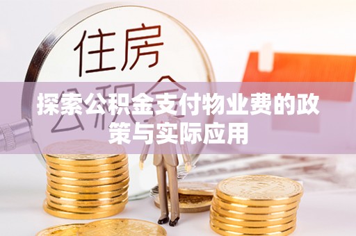 沙河探索公积金支付物业费的政策与实际应用