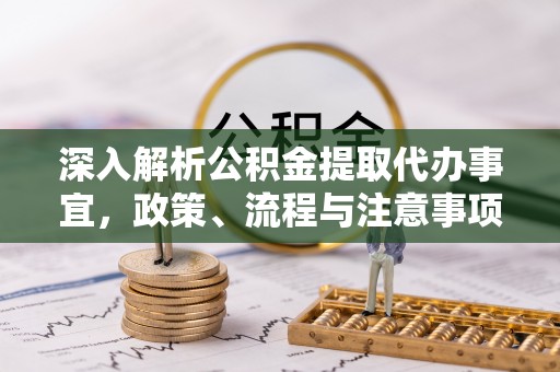 沙河深入解析公积金提取代办事宜，政策、流程与注意事项全攻略