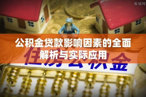 沙河公积金贷款影响因素的全面解析与实际应用