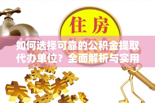 沙河如何选择可靠的公积金提取代办单位？全面解析与实用指南