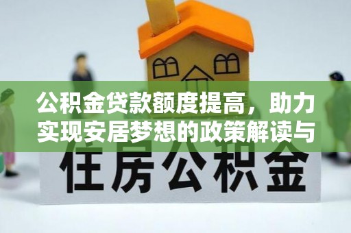 沙河公积金贷款额度提高，助力实现安居梦想的政策解读与未来展望