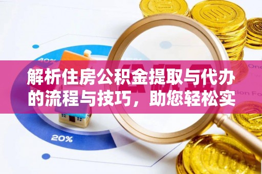 沙河解析住房公积金提取与代办的流程与技巧，助您轻松实现资金流动