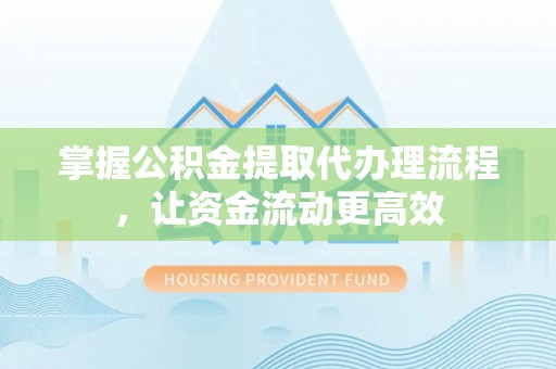 沙河掌握公积金提取代办理流程，让资金流动更高效