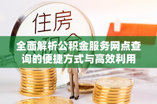 沙河全面解析公积金服务网点查询的便捷方式与高效利用