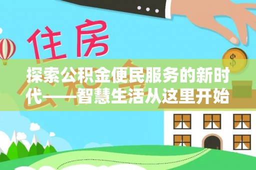 沙河探索公积金便民服务的新时代——智慧生活从这里开始