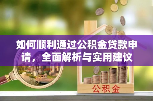 沙河如何顺利通过公积金贷款申请，全面解析与实用建议