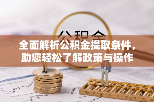 沙河全面解析公积金提取条件，助您轻松了解政策与操作
