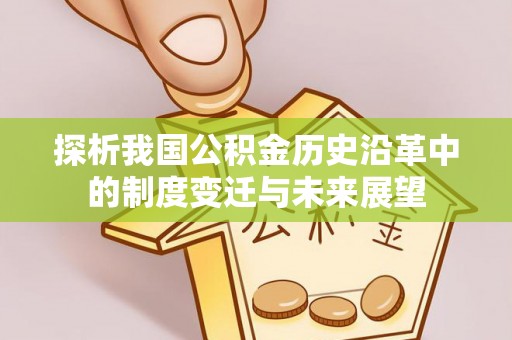 沙河探析我国公积金历史沿革中的制度变迁与未来展望