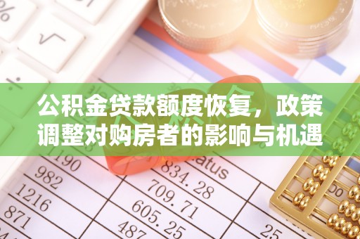 沙河公积金贷款额度恢复，政策调整对购房者的影响与机遇