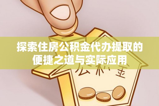 沙河探索住房公积金代办提取的便捷之道与实际应用
