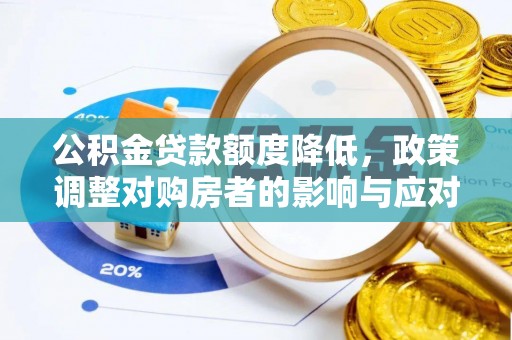 沙河公积金贷款额度降低，政策调整对购房者的影响与应对策略