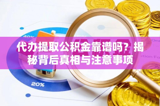 沙河代办提取公积金靠谱吗？揭秘背后真相与注意事项