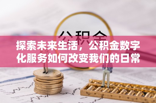 沙河探索未来生活，公积金数字化服务如何改变我们的日常