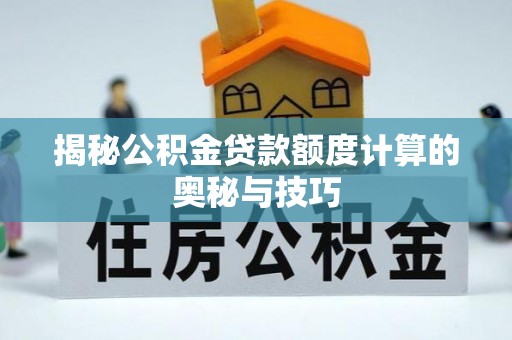 沙河揭秘公积金贷款额度计算的奥秘与技巧