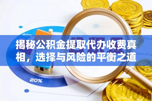 沙河揭秘公积金提取代办收费真相，选择与风险的平衡之道