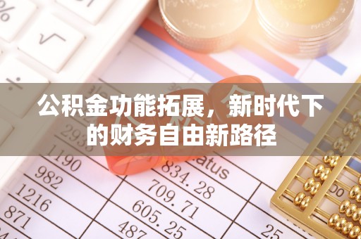 沙河公积金功能拓展，新时代下的财务自由新路径