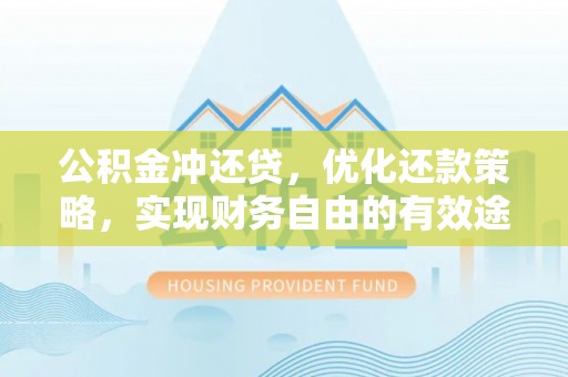 沙河公积金冲还贷，优化还款策略，实现财务自由的有效途径