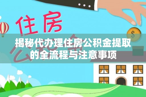 沙河揭秘代办理住房公积金提取的全流程与注意事项