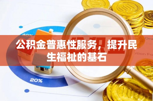 沙河公积金普惠性服务，提升民生福祉的基石