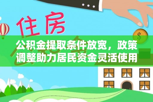 沙河公积金提取条件放宽，政策调整助力居民资金灵活使用