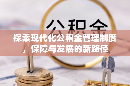 沙河探索现代化公积金管理制度，保障与发展的新路径
