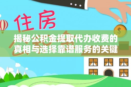 沙河揭秘公积金提取代办收费的真相与选择靠谱服务的关键