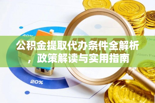 沙河公积金提取代办条件全解析，政策解读与实用指南