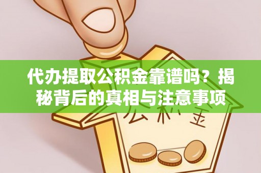 沙河代办提取公积金靠谱吗？揭秘背后的真相与注意事项