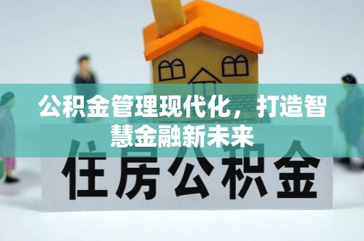 沙河公积金管理现代化，打造智慧金融新未来