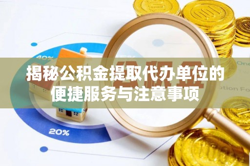 沙河揭秘公积金提取代办单位的便捷服务与注意事项