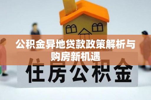 沙河公积金异地贷款政策解析与购房新机遇