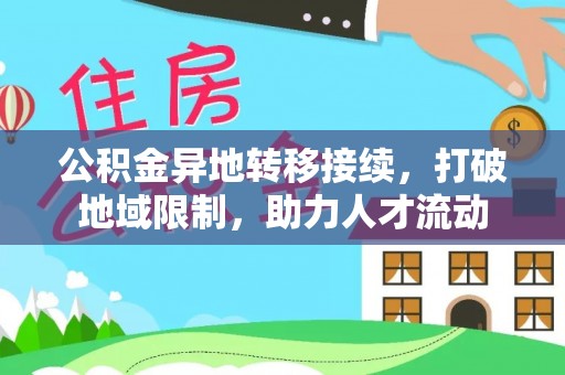 沙河公积金异地转移接续，打破地域限制，助力人才流动