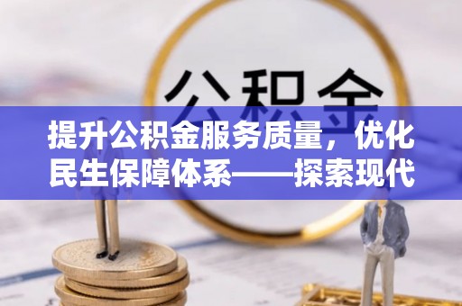 沙河提升公积金服务质量，优化民生保障体系——探索现代城市居民福利新方向