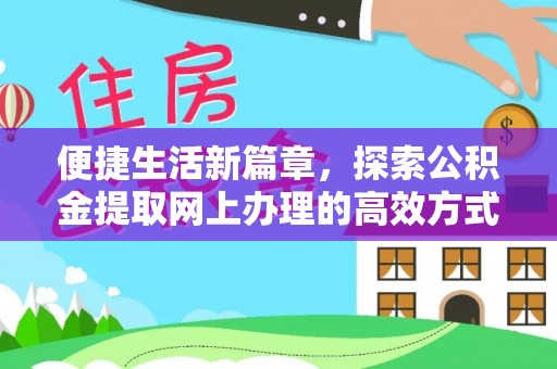 沙河便捷生活新篇章，探索公积金提取网上办理的高效方式