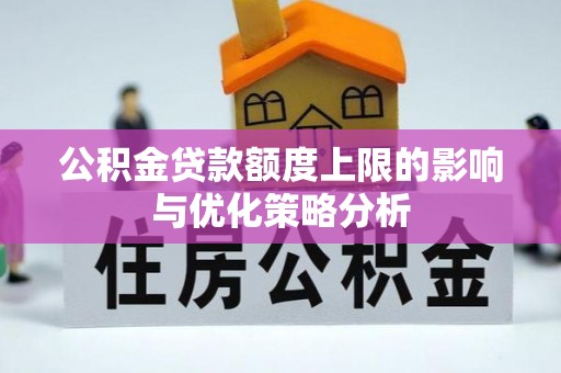 沙河公积金贷款额度上限的影响与优化策略分析