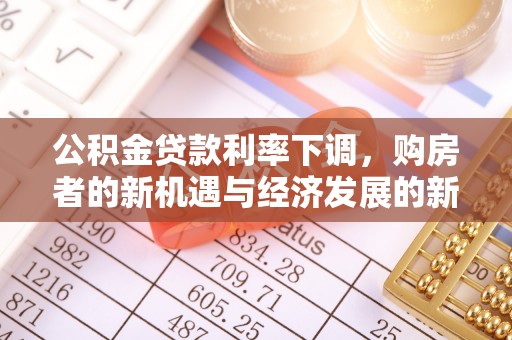 沙河公积金贷款利率下调，购房者的新机遇与经济发展的新动力
