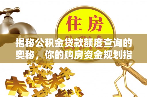 沙河揭秘公积金贷款额度查询的奥秘，你的购房资金规划指南