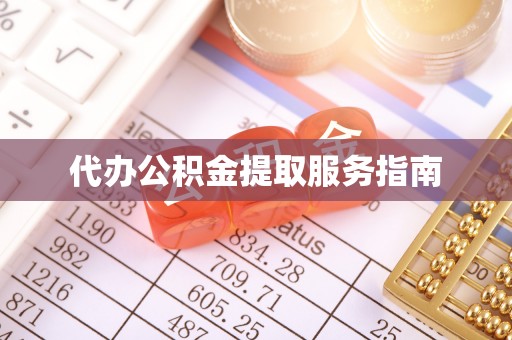 沙河代办公积金提取服务指南
