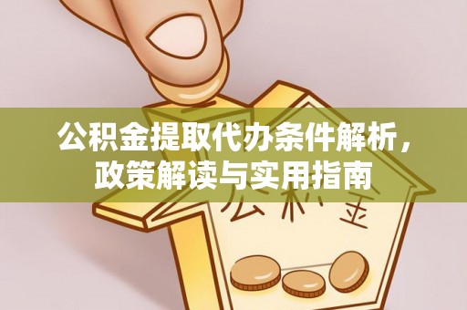 沙河公积金提取代办条件解析，政策解读与实用指南