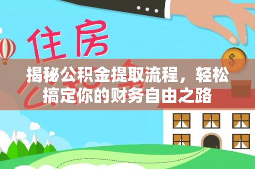 沙河揭秘公积金提取流程，轻松搞定你的财务自由之路