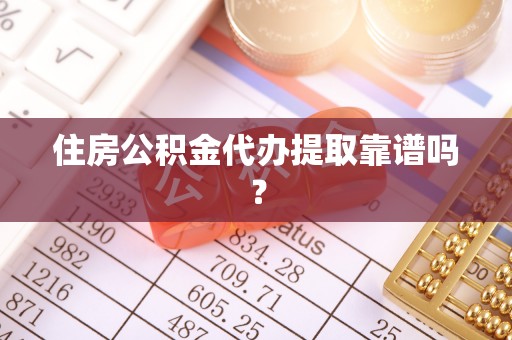 沙河住房公积金代办提取靠谱吗？