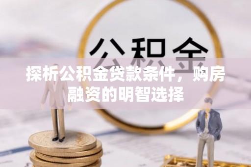沙河探析公积金贷款条件，购房融资的明智选择