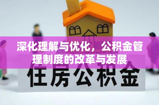 沙河深化理解与优化，公积金管理制度的改革与发展