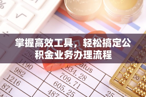 沙河掌握高效工具，轻松搞定公积金业务办理流程