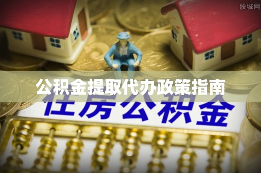 沙河公积金提取代办政策指南