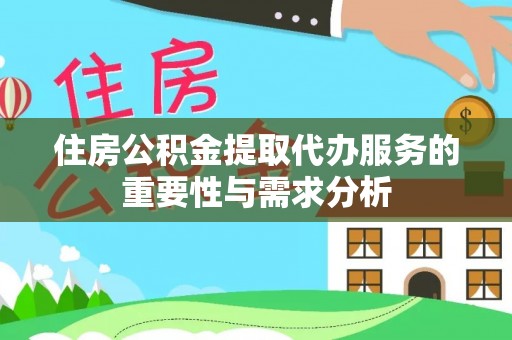 沙河住房公积金提取代办服务的重要性与需求分析