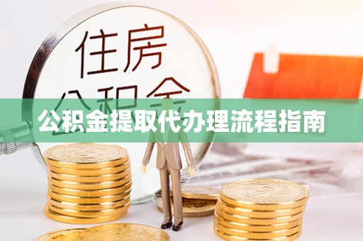 沙河公积金提取代办理流程指南