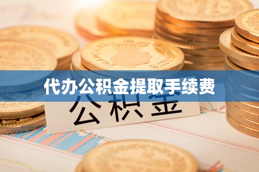 沙河代办公积金提取手续费