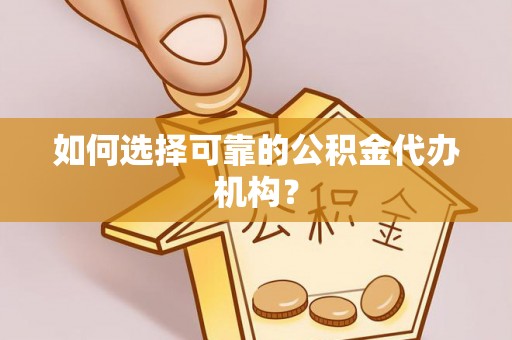 沙河如何选择可靠的公积金代办机构？