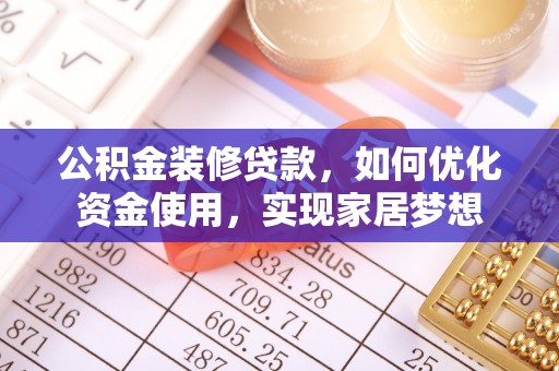 沙河公积金装修贷款，如何优化资金使用，实现家居梦想